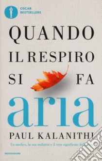 Quando il respiro si fa aria. Un medico, la sua malattia e il vero significato della vita libro di Kalanithi Paul