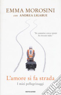 L'amore si fa strada. I miei pellegrinaggi libro di Morosini Emma; Ligabue Andrea