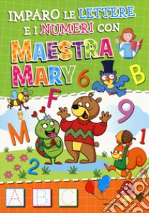 Imparo le lettere e i numeri con Maestra Mary. Ediz. a colori libro