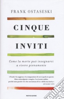 Cinque inviti. Come la morte può insegnarci a vivere pienamente libro di Ostaseski Frank