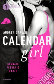 Calendar girl. Gennaio, febbraio, marzo libro di Carlan Audrey