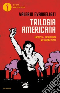 Trilogia americana: Antracite-One big union-Noi saremo tutto libro di Evangelisti Valerio