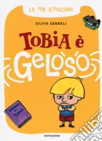 Tobia è geloso. Le mie emozioni. Ediz. a colori libro di Serreli Silvia