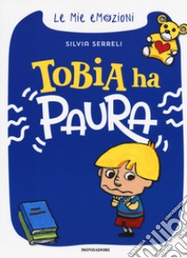 Tobia ha paura. Le mie emozioni. Ediz. a colori libro di Serreli Silvia