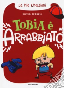 Tobia è arrabbiato. Le mie emozioni. Ediz. a colori libro di Serreli Silvia