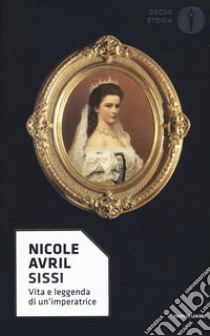 Sissi. Vita e leggenda di un'imperatrice libro di Avril Nicole