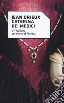 Caterina de' Medici. Un'italiana sul trono di Francia libro di Orieux Jean