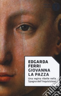 Giovanna la Pazza libro di Ferri Edgarda