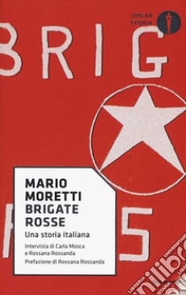 Brigate rosse. Una storia italiana libro di Moretti Mario; Mosca Carla; Rossanda Rossana