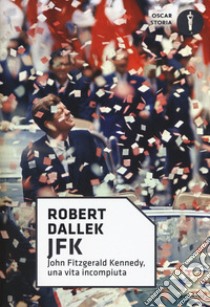 JFK. John Fitzgerald Kennedy, una vita incompiuta libro di Dallek Robert