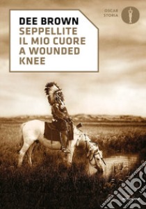 Seppellite il mio cuore a Wounded Knee libro di Brown Dee