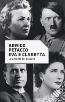 Eva e Claretta. Le amanti del diavolo libro di Petacco Arrigo