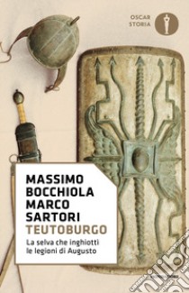 Teutoburgo. La selva che inghiottì le legioni di Augusto libro di Bocchiola Massimo; Sartori Marco