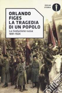 La tragedia di un popolo. La rivoluzione russa 1891-1924 libro di Figes Orlando