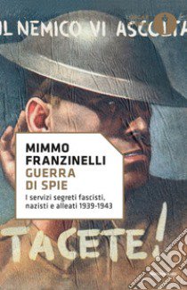 Guerra di spie. I servizi segreti fascisti, nazisti e alleati. 1939-1943 libro di Franzinelli Mimmo