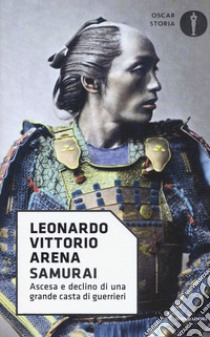 Samurai. Ascesa e declino di una grande casta di guerrieri libro di Arena Leonardo V.