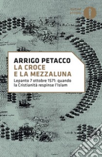 La Croce e la Mezzaluna. Lepanto 7 ottobre 1571: quando la Cristianità respinse l'Islam libro di Petacco Arrigo