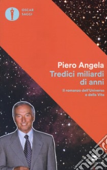 Tredici miliardi di anni. Il romanzo dell'universo e della vita libro di Angela Piero