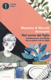 Nel nome del figlio. L'adolescenza raccontata da un padre e da un figlio libro di Ammaniti Massimo; Ammaniti Niccolò