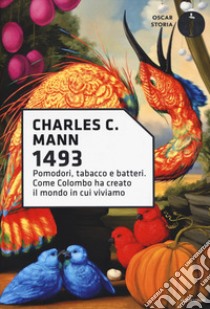 1493. Pomodori, tabacco e batteri. Come Colombo ha creato il mondo in cui viviamo libro di Mann Charles C.