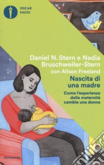 Nascita di una madre. Come l'esperienza della maternità cambia una donna libro di Stern Daniel N.; Bruschweiler Stern Nadia; Freeland Alison