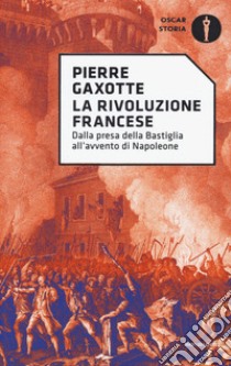 La rivoluzione francese. Dalla presa della Bastiglia all'avvento di Napoleone libro di Gaxotte Pierre