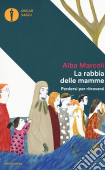 La rabbia delle mamme. Perdersi per ritrovarsi libro di Marcoli Alba