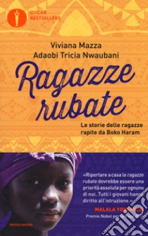 Ragazze rubate. Le storie delle ragazze rapite da Boko Haram libro di Mazza Viviana; Nwaubani Adaobi Tricia