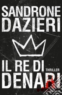 Il re di denari libro di Dazieri Sandrone