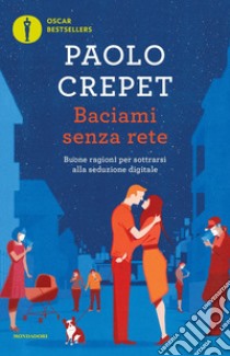 Baciami senza rete. Buone ragioni per sottrarsi alla seduzione digitale libro di Crepet Paolo