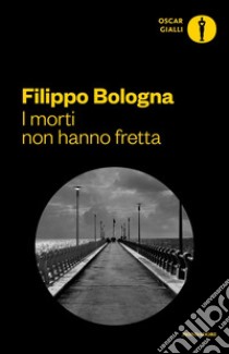 I morti non hanno fretta libro di Bologna Filippo