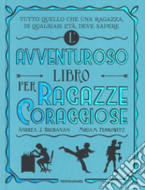 L'avventuroso libro per ragazze coraggiose libro di Buchanan Andrea J.; Peskowitz Miriam