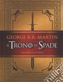 Il trono di spade. Ediz. illustrata libro di Martin George R. R.