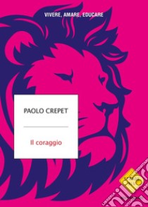 Il coraggio. Vivere, amare, educare libro di Crepet Paolo