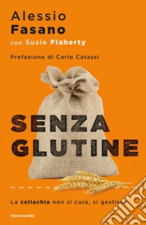 Senza glutine. La celiachia non si cura, si gestisce libro di Fasano Alessio; Flaherty Susie