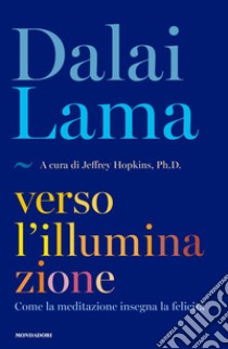 Verso l'illuminazione. Come la meditazione insegna la felicità libro di Gyatso Tenzin (Dalai Lama); Hopkins J. (cur.)