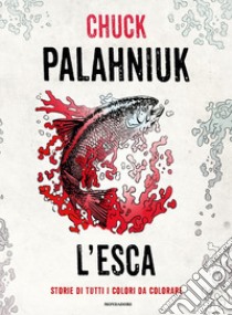 L'esca. Storie di tutti i colori da colorare. Ediz. illustrata libro di Palahniuk Chuck