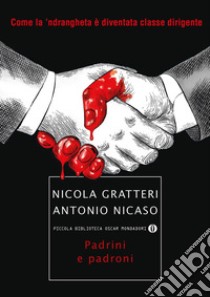 Padrini e padroni. Come la 'ndrangheta è diventata classe dirigente libro di Gratteri Nicola; Nicaso Antonio