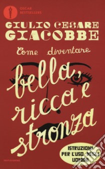 Come diventare bella, ricca e stronza. Istruzione per l'uso degli uomini libro di Giacobbe Giulio Cesare