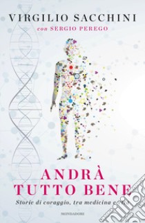 Andrà tutto bene. Storie di coraggio, tra medicina e vita libro di Sacchini Virgilio; Perego Sergio