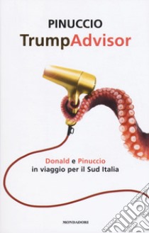 TrumpAdvisor. Donald e Pinuccio in viaggio per il Sud Italia libro di Pinuccio