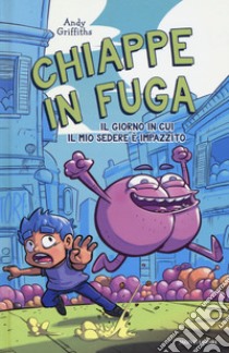 Chiappe in fuga. Il giorno in cui il mio sedere è impazzito libro di Griffiths Andy