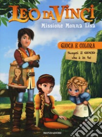 Leo da Vinci. Missione Monna Lisa. Scopri il genio che è in te! libro