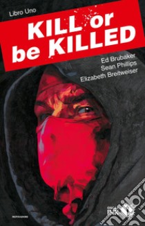 Kill or be killed. Vol. 1 libro di Brubaker Ed; Phillips Sean; Breitweiser Elizabeth