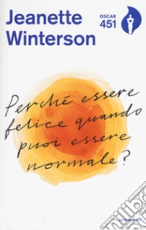 Perché essere felice quando puoi essere normale? Con Segnalibro libro di Winterson Jeanette