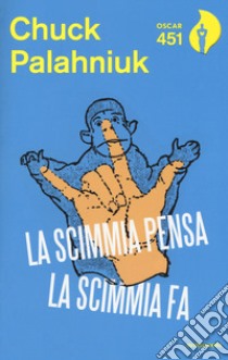 La scimmia pensa, la scimmia fa. Quando la realtà supera la fantasia libro di Palahniuk Chuck