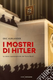 I mostri di Hitler. La storia soprannaturale del Terzo Reich libro di Kurlander Eric