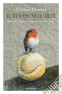 Il tennis nell'arte. Racconti di quadri e sculture dall'antichità a oggi libro di Clerici Gianni