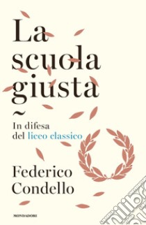 La scuola giusta. In difesa del liceo classico libro di Condello Federico