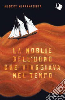 La moglie dell'uomo che viaggiava nel tempo libro di Niffenegger Audrey